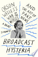 Broadcast hysteria : Orson Welles's War of the worlds and the art of fake news /