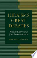 Judaism's great debates : timeless controversies from Abraham to Herzl /
