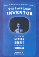 The last lone inventor : a tale of genius, deceit, and the birth of television /