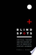 Blind spots : critical theory and the history of art in twentieth-century Germany /