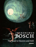 Jheronimus Bosch : the road to heaven and hell /