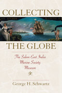 Collecting the globe : the Salem East India Marine Society Museum /