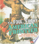 The foul, filthy American frontier : the disgusting details about the journey out West /