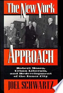 The New York approach : Robert Moses, urban liberals, and redevelopment of the inner city /