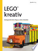 LEGO® kreativ : Außergewöhnliche Wege zu tollen Modellen.