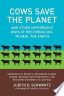 Cows save the planet and other improbable ways of restoring soil to heal the earth /