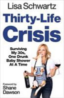 Thirty-life crisis : navigating my thirties, one drunk baby shower at a time /