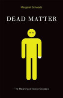 Dead matter : the meaning of iconic corpses /