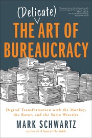 The (delicate) art of bureaucracy : digital transformation with the monkey, the razor, and the sumo wrestler /