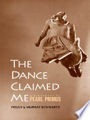 The dance claimed me : a biography of Pearl Primus /