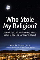 Who stole my religion? : Revitalizing Judaism and applying Jewish values to help heal our imperiled planet /