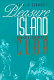 Pleasure Island : tourism and temptation in Cuba /