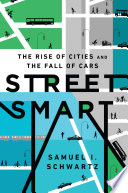 Street smart : the rise of cities and the fall of cars /