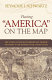 Putting "America" on the map : the story of the most important graphic document in the history of the United States /