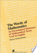 The words of mathematics : an etymological dictionary of mathematical terms used in English /