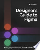 The designer's guide to Figma : master prototyping, collaboration, handoff, and workflow /