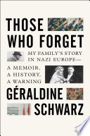 Those who forget : my family's story in Nazi Europe ; a memoir, a history, a warning /