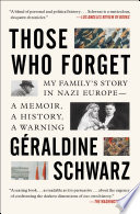 Those who forget : my family's story in Nazi Europe ; a memoir, a history, a warning /