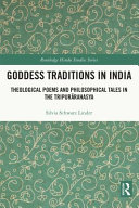 Goddess traditions in India : theological poems and philosophical tales in the TripuraÌ„rahasya /