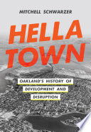 Hella town : Oakland's history of development and disruption /