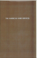 The American wire services : a study of their development as a social institution /