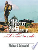 Che's Chevrolet, Fidel's Oldsmobile : on the road in Cuba /