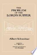 The problem of the Lord's Supper according to the scholarly research of the nineteenth century and the historical accounts : volume 1 [of] The Lord's Supper in relationship to the life of Jesus and the history of the early Church /