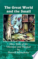 The great world and the small : more tales of the ominous and magical /