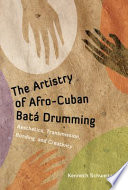 The artistry of Afro-Cuban batá drumming : aesthetics, transmission, bonding, and creativity /