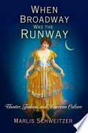 When Broadway was the runway : theater, fashion, and American culture /