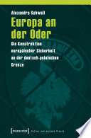 Europa an der Oder : Die Konstruktion europäischer Sicherheit an der deutsch-polnischen Grenze.