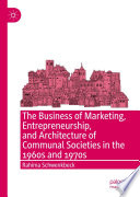 The Business of Marketing, Entrepreneurship, and Architecture of Communal Societies in the 1960s and 1970s  /