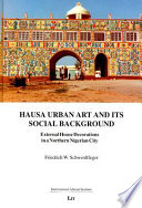 Hausa urban art and its social background : external house decorations in a Northern Nigerian city /
