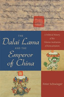 The Dalai Lama and the Emperor of China : a political history of the Tibetan institution of reincarnation /