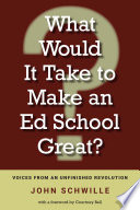 What would it take to make an ed school great? : voices from an unfinished revolution /