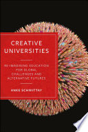 Creative universities : reimagining education for global challenges and alternative futures /