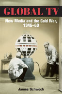 Global TV : new media and the Cold War, 1946-69 /