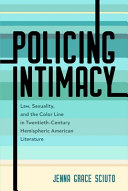 Policing intimacy : law, sexuality, and the color line in twentieth-century hemispheric American literature /