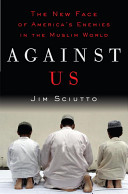 Against us : the new face of America's enemies in the Muslim world /