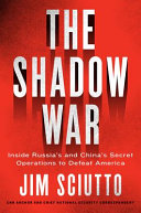 The shadow war : inside Russia's and China's secret operations to defeat America /