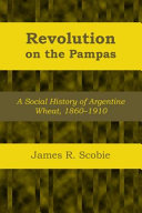 Revolution on the Pampas: A Social History of Argentine Wheat, 1860--1910.