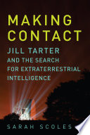 Making contact : Jill Tarter and the search for extraterrestrial intelligence /