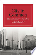 City in common : culture and community in Buenos Aires /