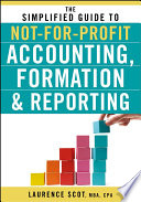 The simplified guide to not-for-profit accounting, formation and reporting /