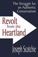 Revolt from the heartland : the struggle for an authentic conservatism /