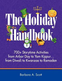 The holiday handbook : 700+ storytime activities from Arbor day to Yom Kippur -- from Diwali to Kwanzaa to Ramadan /