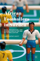 African footballers in Sweden : race, immigration, and integration in the age of globalization /