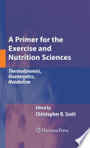 A primer for the exercise and nutrition sciences : thermodynamics, bioenergetics, metabolism /