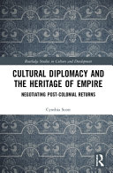 Cultural diplomacy and the heritage of empire : negotiating post-colonial returns /