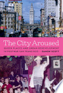 The city aroused : queer places and urban redevelopment in postwar San Francisco /